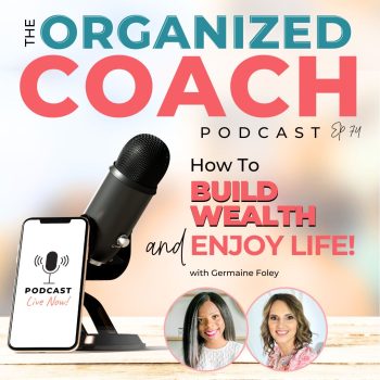 podcast microphone and cell phone with text overlay, "How To Build Wealth AND Enjoy Life with Germaine Foley" on the Organized Coach Podcast with host Tracy Hoth