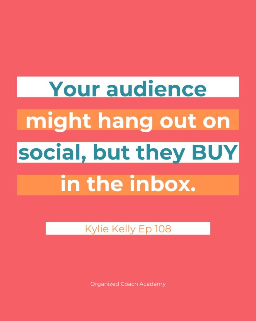 coral background with text overlay, "Your audience might hang out on social, but they BUY in the inbox." on the Organized Coach Podcast with Tracy Hoth and guest Kylie Kelly